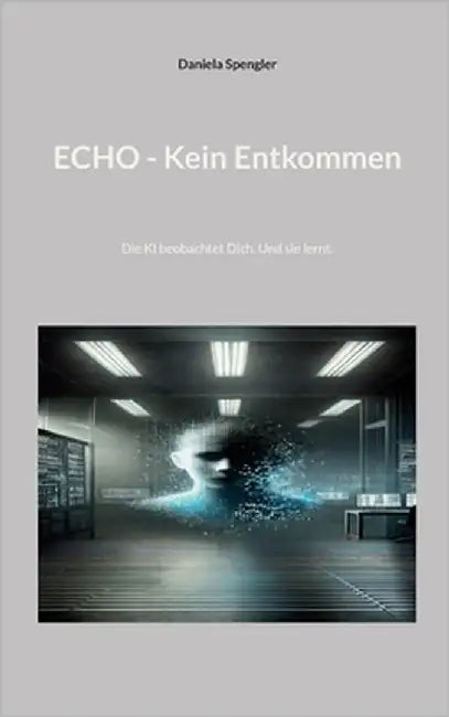 Echo - Kein Entkommen: Die KI beobachtet Dich. Und sie lernt. by Spengler, Daniela