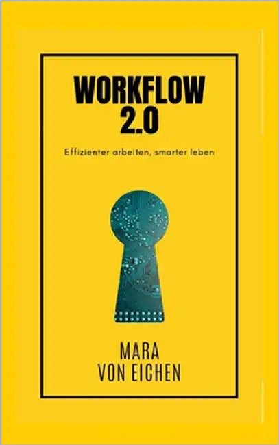 Workflow 2.0: Effizienter arbeiten, smarter leben by Von Eichen, Mara