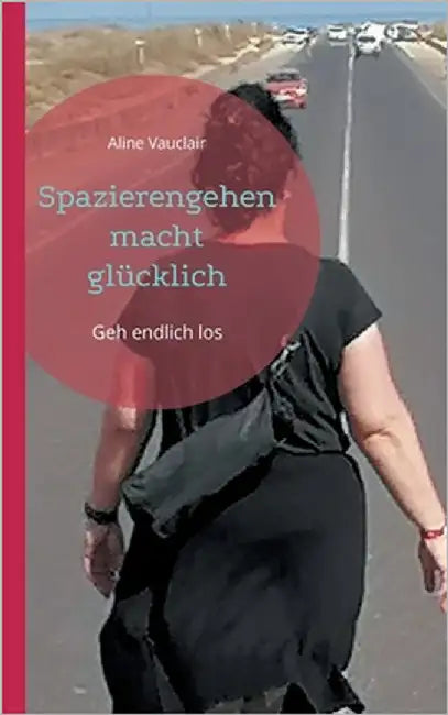 Spazierengehen macht glücklich: Geh endlich los by Vauclair, Aline
