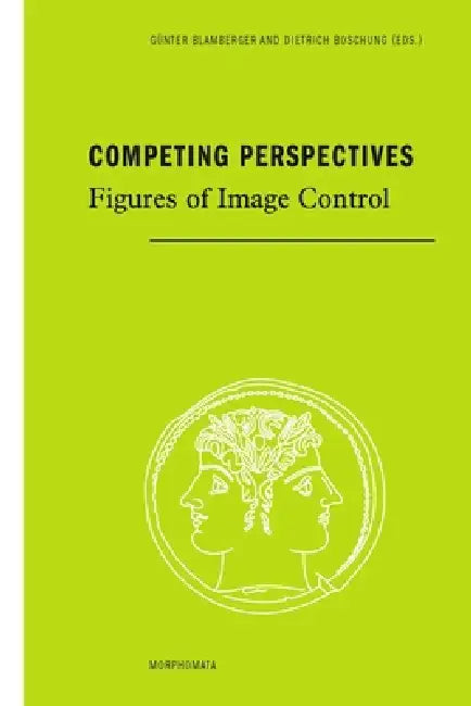 Competing Perspectives: Figures of Image Control by Günter Blamberger, Dietrich Boschung