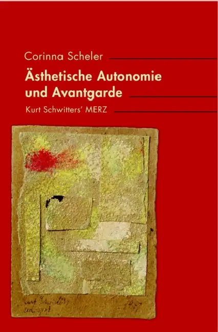 Asthetische Autonomie Und Avantgarde: Kurt Schwitters' Merz by Corinna Scheler