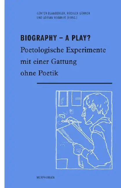 Biography - A Play?: Poetologische Experimente Mit Einer Gattung Ohne Poetik by Günter Blamberger, Rüdiger Görner, Adrian Robanus