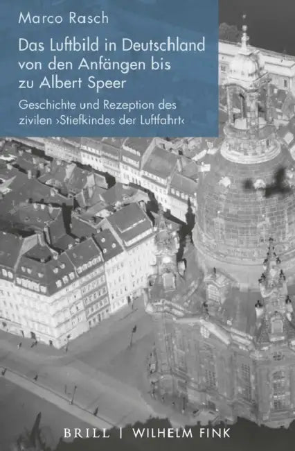 Das Luftbild in Deutschland Von Den Anfangen Bis Zu Albert Speer: Geschichte Und Rezeption Des Zivilen Estiefkindes Der Luftfahrt' by Marco Rasch