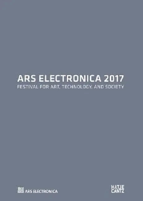 Ars Electronica 2017: Festival for Art, Technology, and Society by Hannes Leopoldseder, Christine Sch�pf, Gerfried Stocker