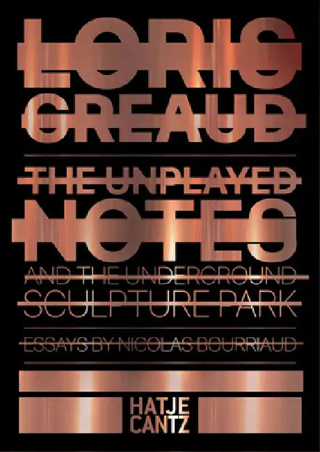 Loris Gréaud: The Unplayed Notes: Introduction to the Underground Sculpture Park by Loris Gréaud, Nicolas Bourriaud