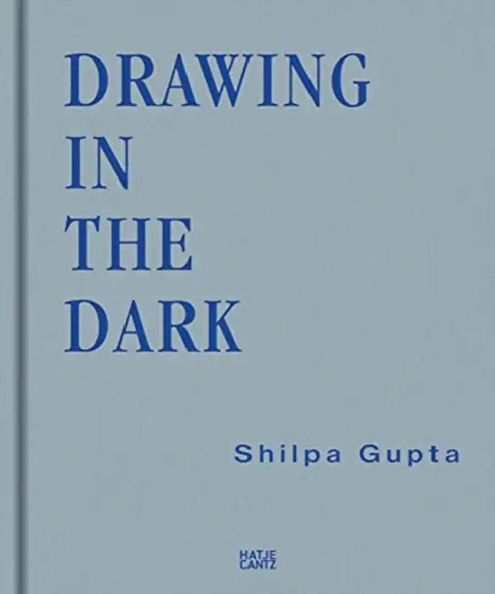 Shilpa Gupta: Drawing in the Dark by Shilpa Gupta, Thomas Thiel, Sunil Khilnani