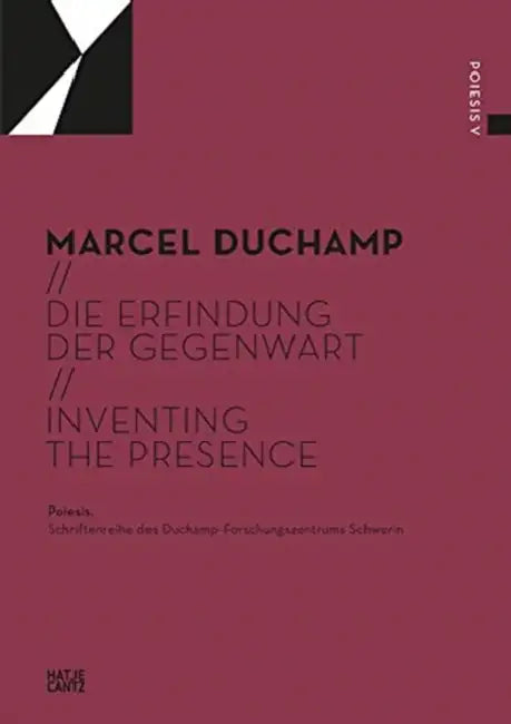 Marcel Duchamp: Inventing the Presence by Marcel Duchamp, Gerhard Graulich, Kornelia Roder