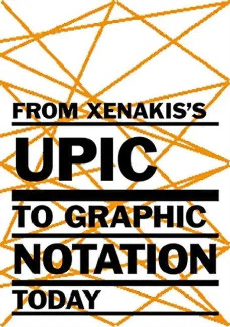 From Xenakis's Upic to Graphic Notation Today by Iannis Xenakis, Peter Weibel, Ludger Brummer