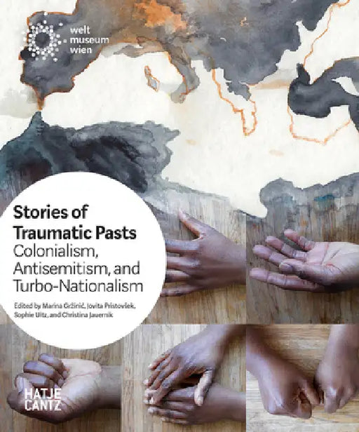 Stories of Traumatic Pasts: Colonialism, Antisemitism, and Turbo-Nationalism by Marina Grzinic, Christina Jauernik, Jovita Pristovsek