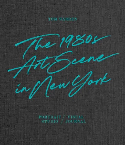 Tom Warren: The 1980s Art Scene in New York by Tom Warren