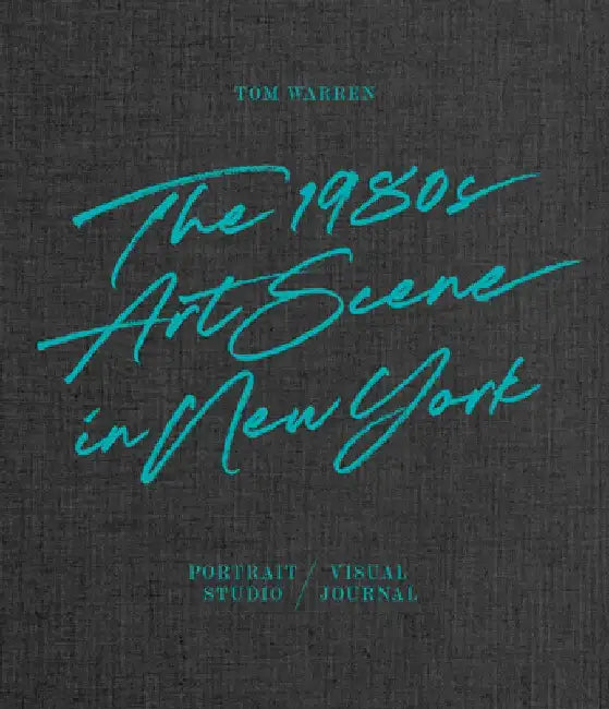 Tom Warren: The 1980s Art Scene in New York by Tom Warren