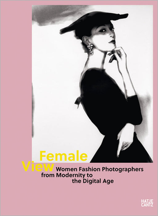 Female View: Women Fashion Photographers from Modernity to the Digital Age by Antje-Britt Mählmann, Nadine Barth, Monika Frank