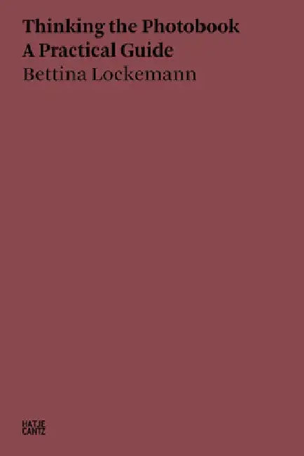 Thinking the Photobook: A Practical Guide by Bettina Lockemann