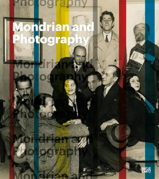 Mondrian and Photography: Picturing the Artist and His Work by Piet Mondrian