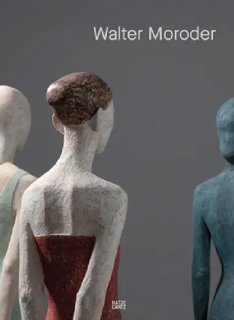 Walter Moroder: Figures of Presence and Absence by Walter Moroder, Markus Klammer