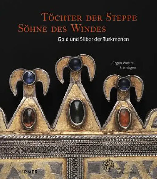 Töchter Der Steppe, Söhne Des Windes: Gold Und Silber Der Turkmenen by Museum F Unf Kontinente, Jeurgen Wasim Frembgen