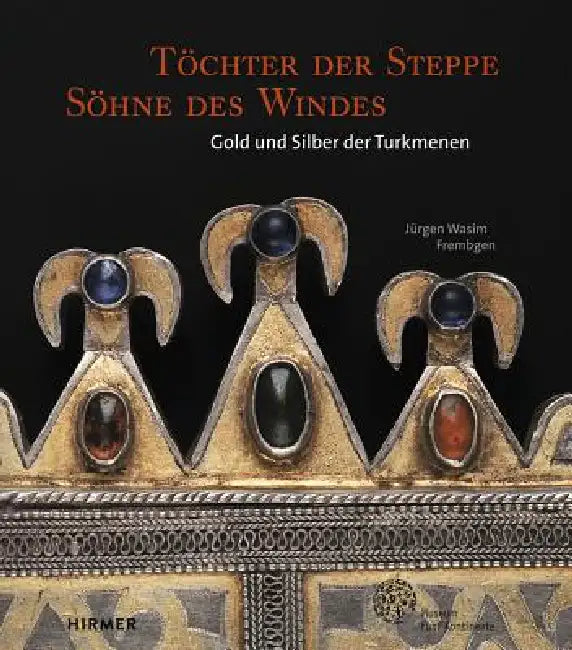 Töchter Der Steppe, Söhne Des Windes: Gold Und Silber Der Turkmenen by Museum F Unf Kontinente, Jeurgen Wasim Frembgen