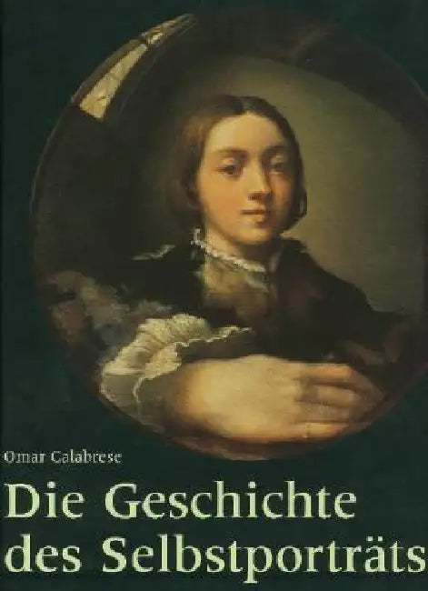 Die Geschichte Des Selbstporträts by Omar Calabrese