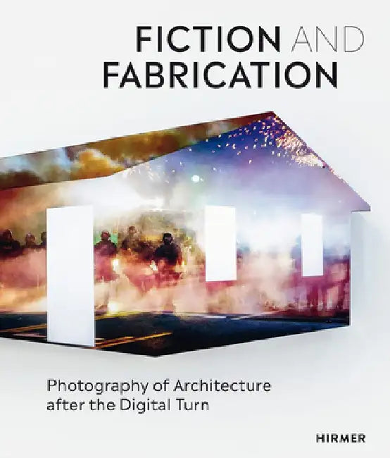 Fiction and Fabrication: Photography of Architecture After the Digital Turn by Pedro Gadanho