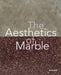 The Aesthetics of Marble: From Late Antiquity to the Present by Dario Gamboni