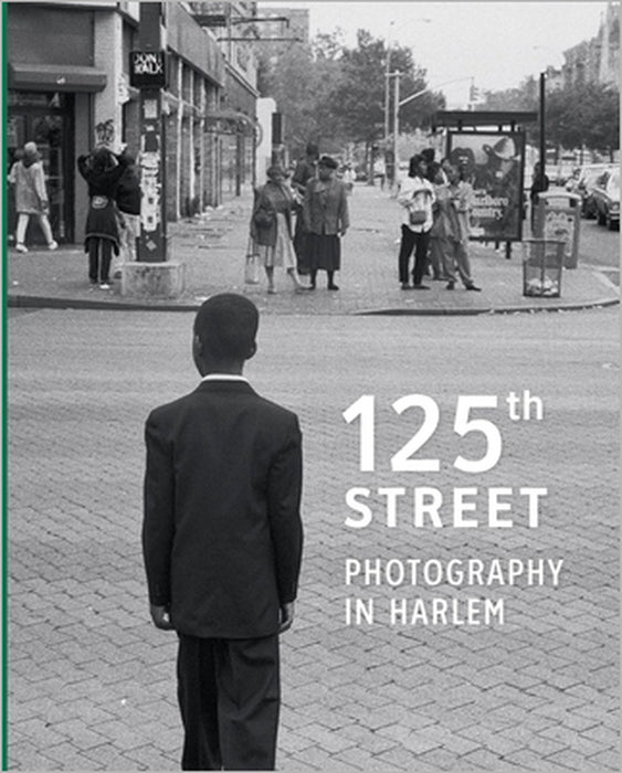 125th Street: Photography in Harlem by Antonella Pelizzari, Arden Sherman
