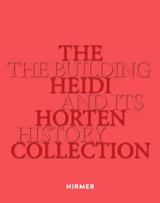 The Heidi Horten Collection: The Building and Its History by Heidi Horten Collection, Agnes Husslein-Arco