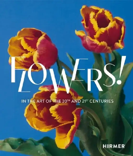 Flowers!: In the Art of the 20th and 21st Centuries by Regina Selter