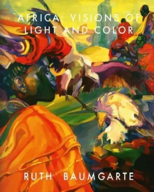 Ruth Baumgarte: Africa: Visions of Light and Color by Klaus Albrecht Schröder