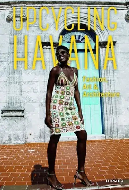 Upcycling Havana: Fashion, Art & Architecture by Michael M. Thoss