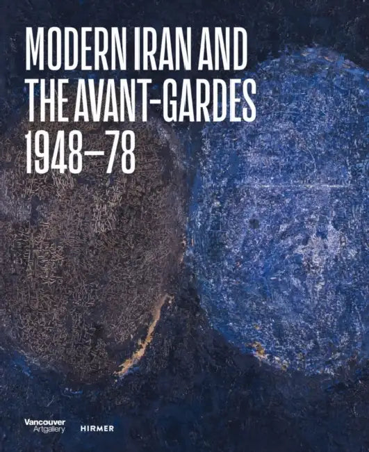 Modern Iran and the Avant-Gardes: 1948-78 by Pantea Haghighi, Hans Ulrich Obrist, Ali Bakhtiari
