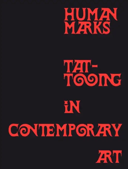 Human Marks: Tattooing in Contemporary Art by Carrie Cushman, Kaur Alia Ahmed, Makoto Chi