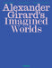 Alexander Girard's Imagined Worlds by Monica Obniski, Laura Addison, Laura Addison