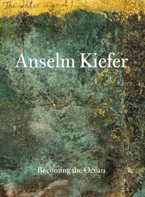 Anselm Kiefer: Becoming the Sea by Min Jung Kim, Anselm Kiefer