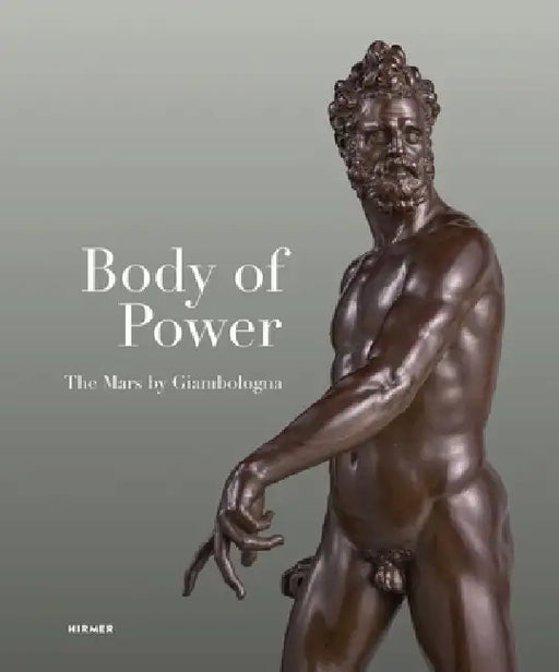 Body of Power: The Mars by Giambologna by Stephan Koja