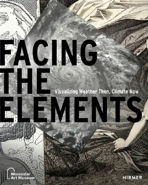 Facing the Elements: Visualizing Weather, Then and Now by Samantha Cataldo, Olivia Stone, Samantha Cataldo