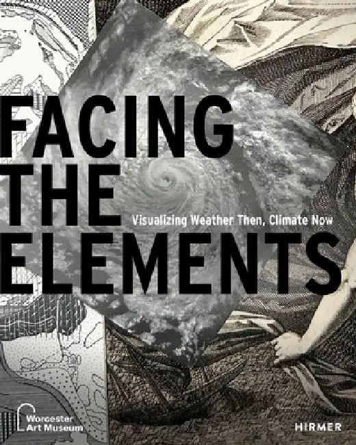 Facing the Elements: Visualizing Weather, Then and Now by Samantha Cataldo, Olivia Stone, Samantha Cataldo