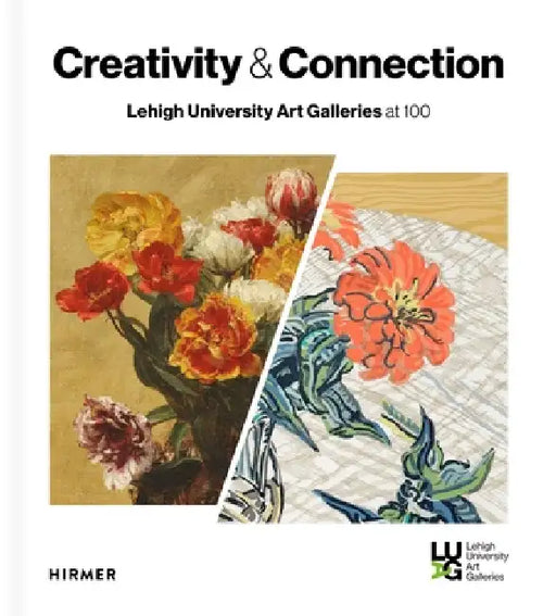 Creativity and Connection: Lehigh University Art Galleries at 100 by Mark Wonsidler, Keidra Daniels-Navaroli, Joseph J. Helble
