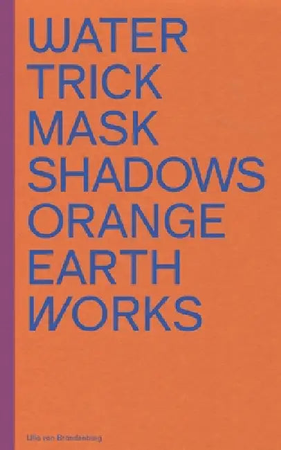 Ulla Von Brandenburg: Water Trick Mask Shadows Orange Earth Works by Astrid Ihle, René Zechlin, Stephan Dillemuth
