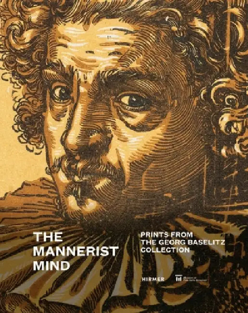 The Mannerist Mind: Prints from the Georg Baselitz Collection by Eszter Kardos, Kinga Bódi, László Baán
