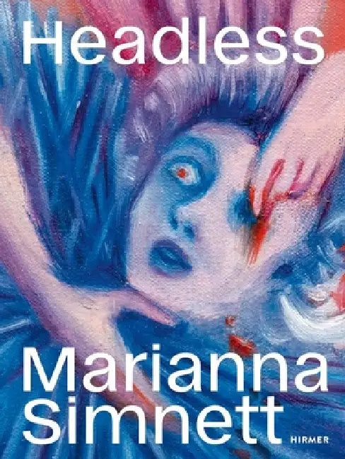 Marianna Simnett: Headless by Madeleine Frey, Sarah Louisa Henn, Lisa Tuttle