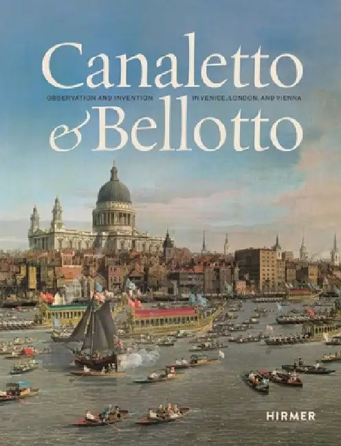 Canaletto & Bellotto: Observation and Invention in Venice, London, and Vienna by Mateusz Mayer