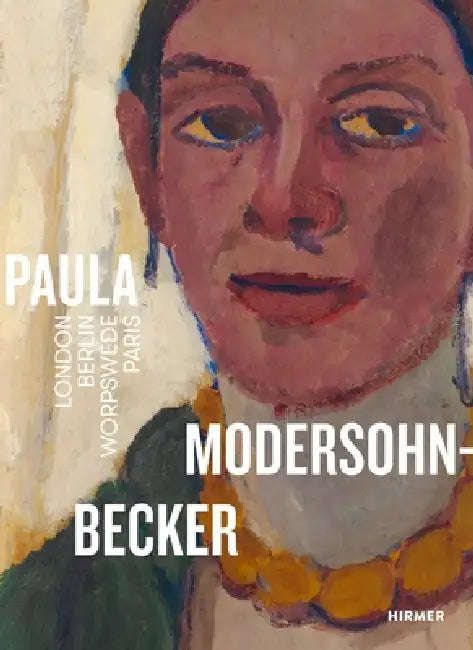 Paula Modersohn-Becker: London-Berlin-Worpswede-Paris by Frank Schmidt, Frank Schmidt, Rebecca Duckwitz