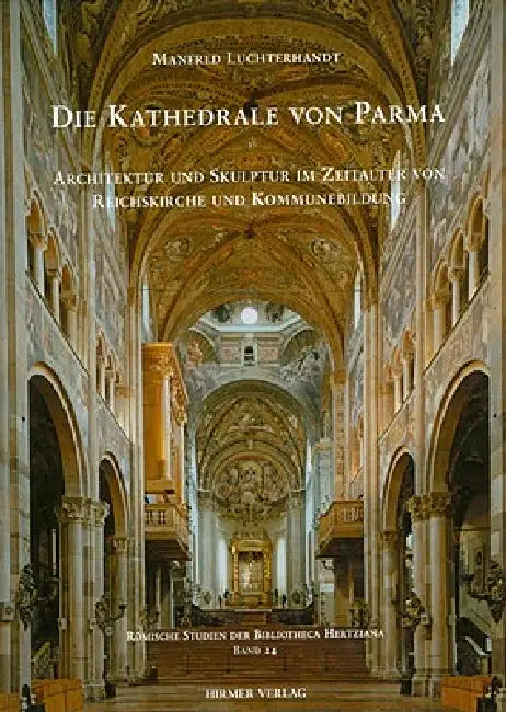 Die Kathedrale Von Parma: Architektur Und Skulptur Im Zeitalter Von Reichskirche Und Kommunebildung by Manfred Luchterhandt