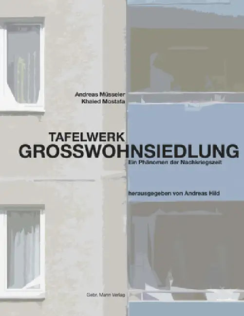 Tafelwerk Groawohnsiedlung: Ein Phanomen Der Nachkriegszeit by Khaled Mostafa, Andreas Musseler, Andreas Hild
