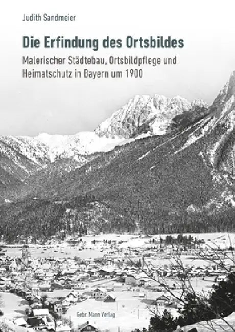 Die Erfindung Des Ortsbildes: Malerischer Stadtebau, Ortsbildpflege Und Heimatschutz in Bayern Um 1900 by Judith Sandmeier