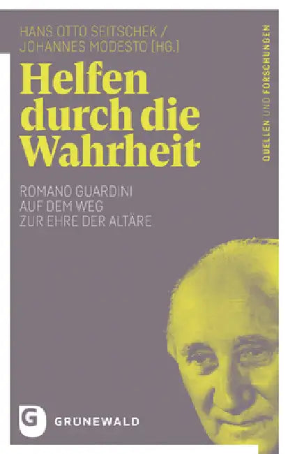 Helfen Durch Die Wahrheit: Romano Guardini Auf Dem Weg Zur Ehre Der Altare by Johannes Modesto, Hans Otto Seitschek