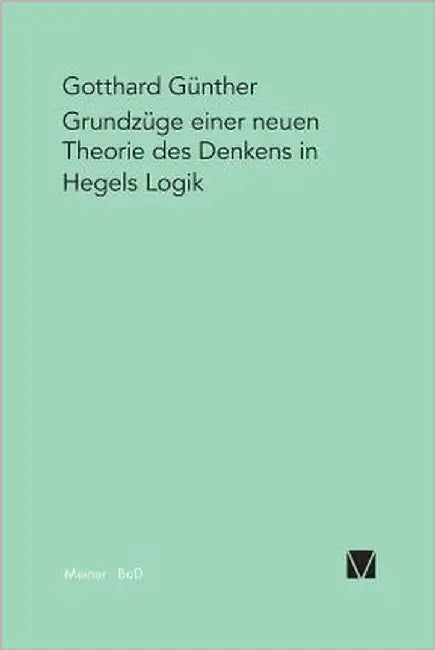 Grundzüge einer neuen Theorie des Denkens in Hegels Logik by Günther, Gotthard