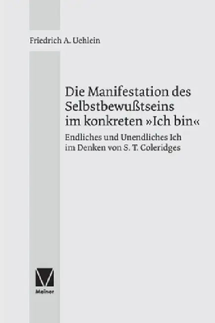 Die Manifestation des Selbstbewußtseins im konkreten Ich bin: Endliches und Unendliches Ich im Denken von S. T. Coleridges by Friedrich A. Uehlein