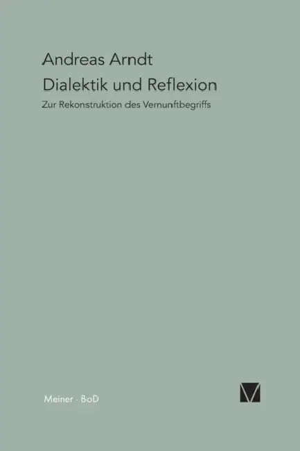 Dialektik und Reflexion by Andreas Arndt