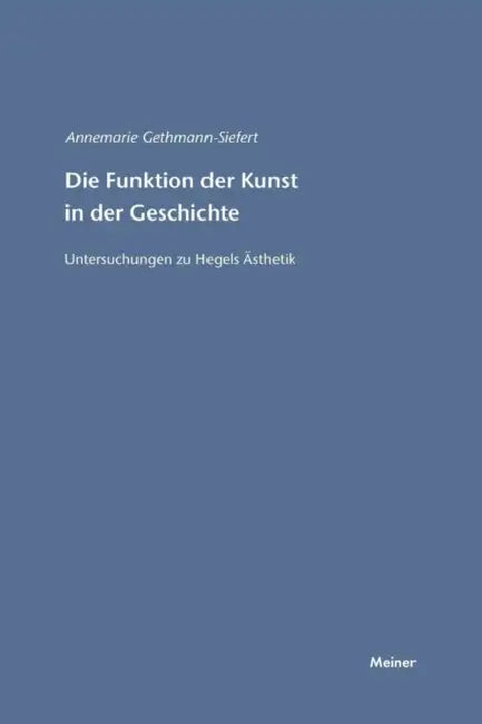 Die Funktion der Kunst in der Geschichte: Untersuchungen zu Hegels Ästhetik by Annemarie Gethmann-Siefert
